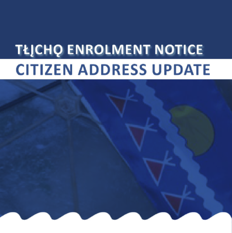 Tłı̨chǫ Enrolment Notice – Citizen Address Update