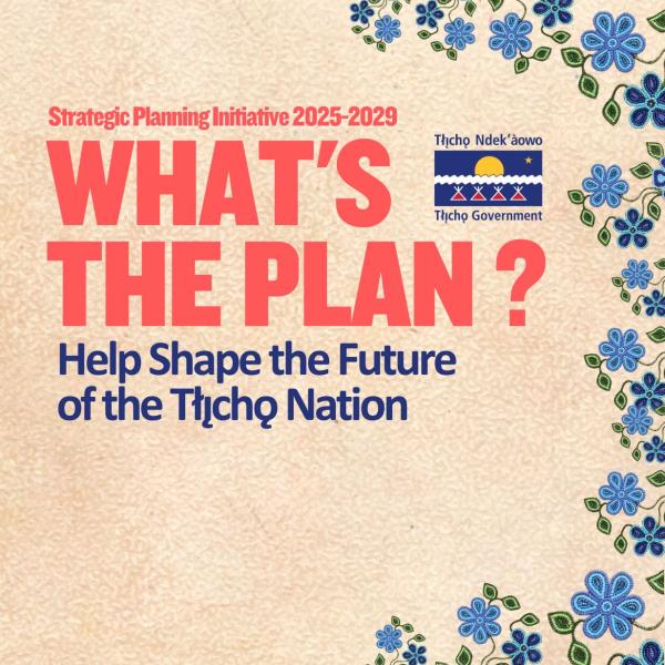  Strategic Planning Initiative: Help Shape the Future of the Tłı̨chǫ Nation